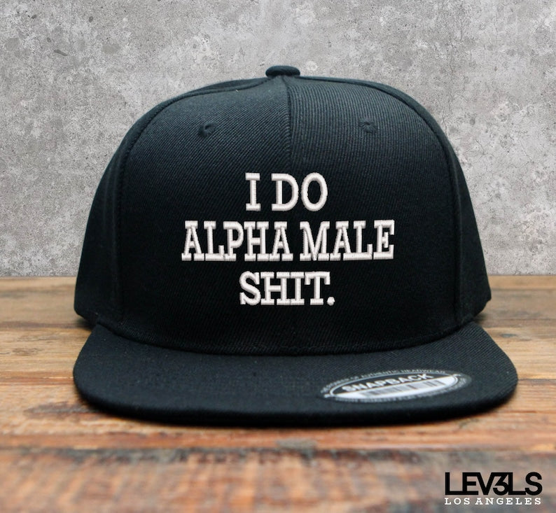 I Do Alpha Male Shit Embroidered Snapback Cap | Gym Cap | Range Cap | Fishing Cap | Hunting Cap | Training Cap