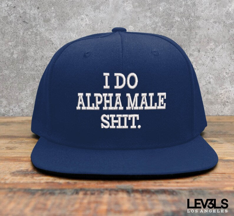 I Do Alpha Male Shit Embroidered Snapback Cap | Gym Cap | Range Cap | Fishing Cap | Hunting Cap | Training Cap