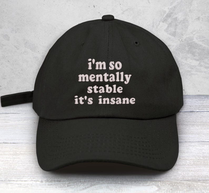 I'm So Mentally Stable it's Insane Embroidered Low Profile Baseball Cap | Uni-Sex | Mental Heath