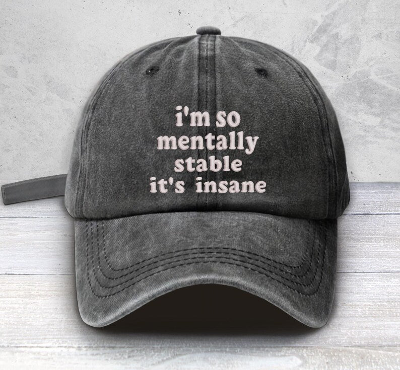 I'm So Mentally Stable it's Insane Embroidered Low Profile Baseball Cap | Uni-Sex | Mental Heath